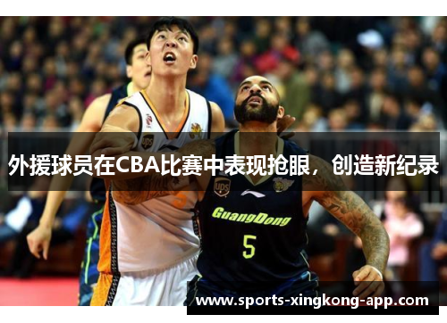 外援球员在CBA比赛中表现抢眼，创造新纪录